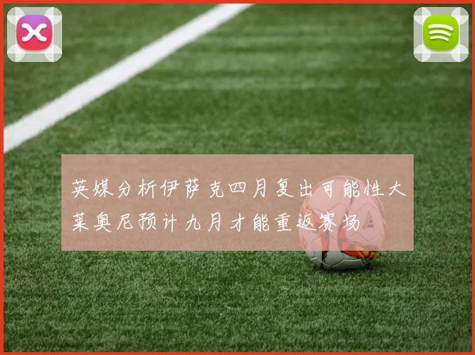 英媒分析伊萨克四月复出可能性大莱奥尼预计九月才能重返赛场