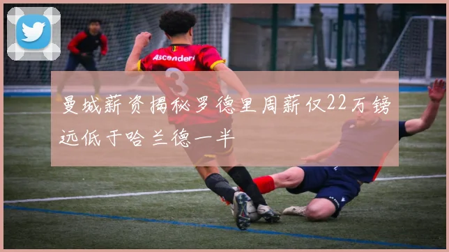 曼城薪资揭秘罗德里周薪仅22万镑远低于哈兰德一半
